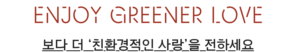 ENJOY GREENER LOVE 아모레 성수 친환경 선물문화 프로젝트 제안 29_section_title_00